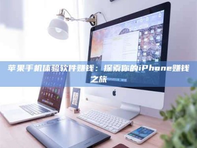来宾苹果手机体验软件赚钱：探索你的iPhone赚钱之旅